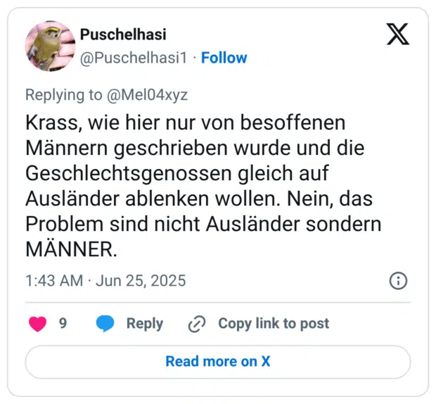 Krass, wie hier nur von besoffenen Männern geschrieben wurde und die Geschlechtsgenossen gleich auf Ausländer ablenken wollen. Nein, das Problem sind nicht Ausländer sondern MÄNNER.