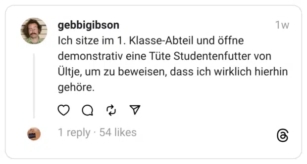 ch sitze im 1. Klasse-Abteil und öffne demonstrativ eine Tüte Studentenfutter von Ültje, um zu beweisen, dass ich wirklich hierhin gehöre.