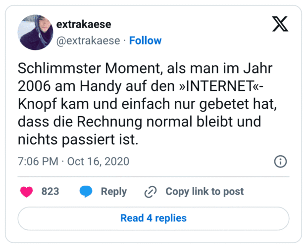 Schlimmster Moment, als man im Jahr 2006 am Handy auf den »INTERNET«-Knopf kam und einfach nur gebetet hat, dass die Rechnung normal bleibt und nichts passiert ist.
