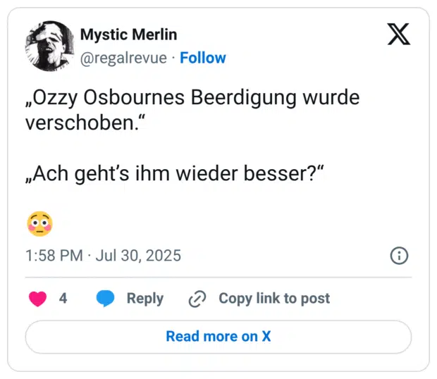 Ozzy Osbournes Beerdigung wurde verschoben.' "Ach geht's ihm wieder besser?" 1:58 PM • Jul 30, 2025 4 • Reply C Copy link to post