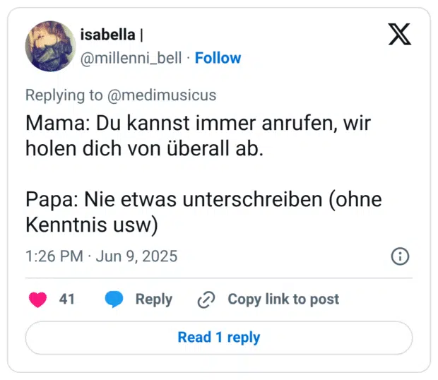 Mama: Du kannst immer anrufen, wir holen dich von überall ab. Papa: Nie etwas unterschreiben (ohne Kenntnis usw)