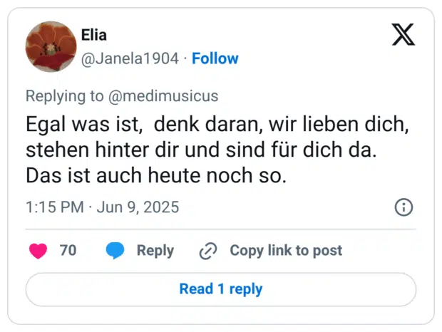 Egal was ist, denk daran, wir lieben dich, stehen hinter dir und sind für dich da. Das ist auch heute noch so.
