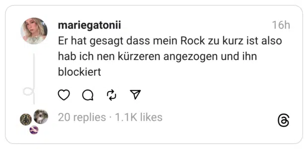 Er hat gesagt dass mein Rock zu kurz ist also hab ich nen kürzeren angezogen und ihn blockiert