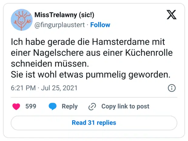 Ich habe gerade die Hamsterdame mit einer Nagelschere aus einer Küchenrolle schneiden müssen. Sie ist wohl etwas pummelig geworden.