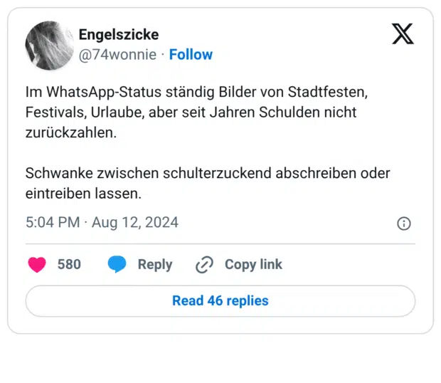 Im WhatsApp-Status ständig Bilder von Stadtfesten, Festivals, Urlaube, aber seit Jahren Schulden nicht zurückzahlen. Schwanke zwischen schulterzuckend abschreiben oder eintreiben lassen.