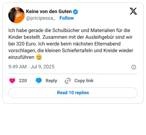 Ich habe gerade die Schulbücher und Materialien für die Kinder bestellt. Zusammen mit der Ausleihgebür sind wir bei 320 Euro. Ich werde beim nächsten Elternabend vorschlagen, die kleinen Schiefertafeln und Kreide wieder einzuführen :lächelndes_gesicht_mit_träne: