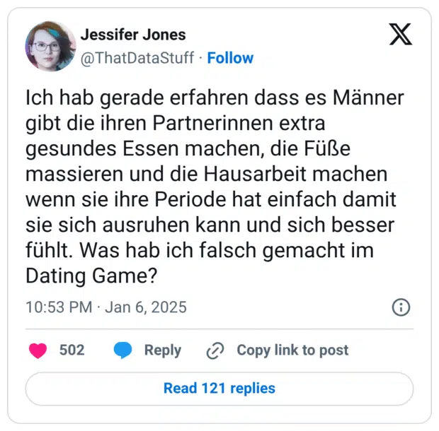 Ich hab gerade erfahren dass es Männer gibt die ihren Partnerinnen extra gesundes Essen machen, die Füße massieren und die Hausarbeit machen wenn sie ihre Periode hat einfach damit sie sich ausruhen kann und sich besser fühlt. Was hab ich falsch gemacht im Dating Game?