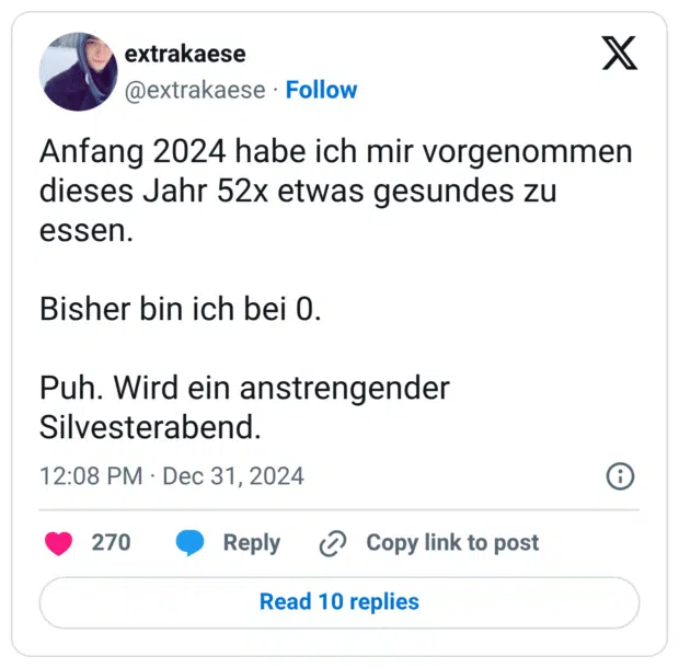 Anfang 2024 habe ich mir vorgenommen dieses Jahr 52x etwas gesundes zu essen. Bisher bin ich bei 0. Puh. Wird ein anstrengender Silvesterabend.