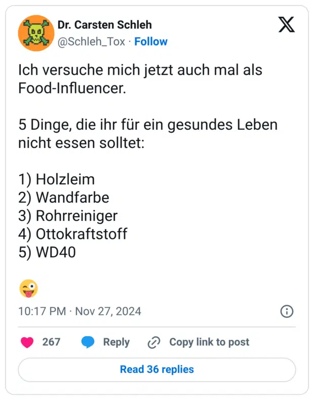 Ich versuche mich jetzt auch mal als Food-Influencer. 5 Dinge, die ihr für ein gesundes Leben nicht essen solltet: 1) Holzleim 2) Wandfarbe 3) Rohrreiniger 4) Ottokraftstoff 5) WD40 :herausgestreckte_zunge_zwinkern: