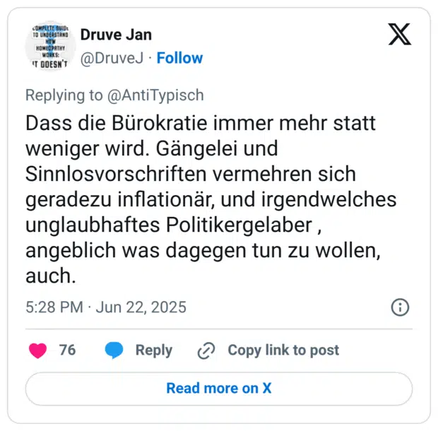 Dass die Bürokratie immer mehr statt weniger wird. Gängelei und Sinnlosvorschriften vermehren sich geradezu inflationär, und irgendwelches unglaubhaftes Politikergelaber , angeblich was dagegen tun zu wollen, auch.