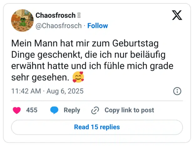 Mein Mann hat mir zum Geburtstag Dinge geschenkt, die ich nur beiläufig erwähnt hatte und ich fühle mich grade sehr gesehen. 🥰