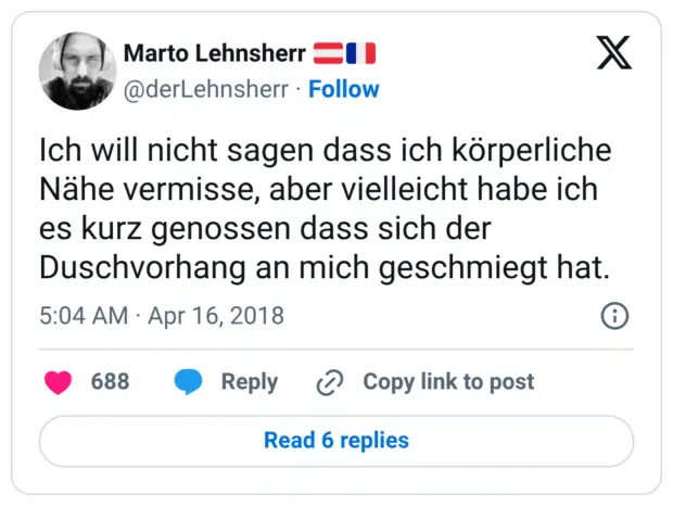 Ich will nicht sagen dass ich körperliche Nähe vermisse, aber vielleicht habe ich es kurz genossen dass sich der Duschvorhang an mich geschmiegt hat.