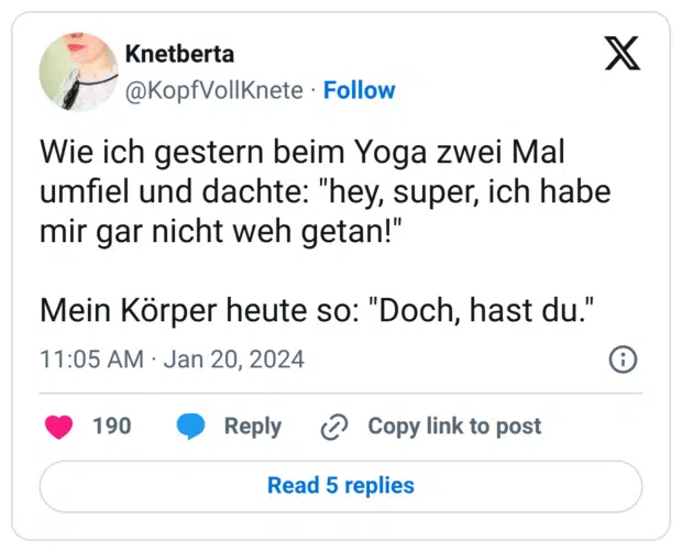 Wie ich gestern beim Yoga zwei Mal umfiel und dachte: "hey, super, ich habe mir gar nicht weh getan!" Mein Körper heute so: "Doch, hast du."