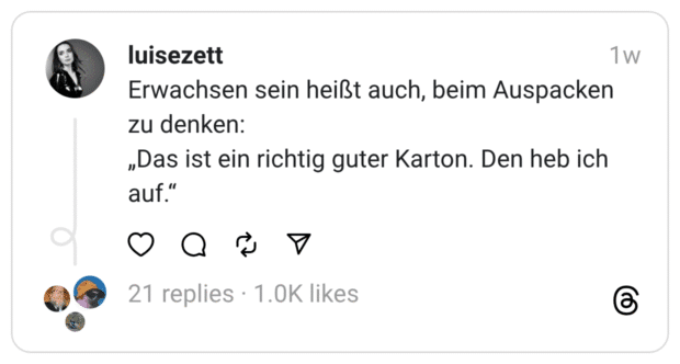 Erwachsen sein heißt auch, beim Auspacken zu denken: „Das ist ein richtig guter Karton. Den heb ich auf."