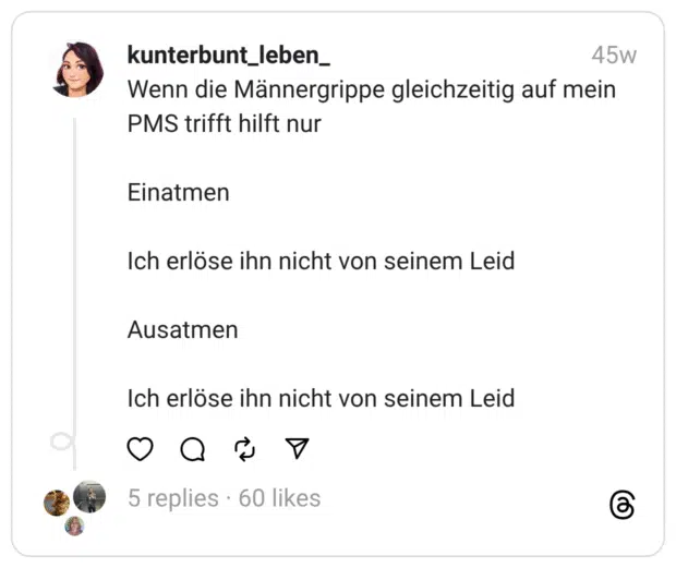 Wenn die Männergrippe gleichzeitig auf mein PMS trifft hilft nur Einatmen Ich erlöse ihn nicht von seinem Leid Ausatmen Ich erlöse ihn nicht von seinem Leid