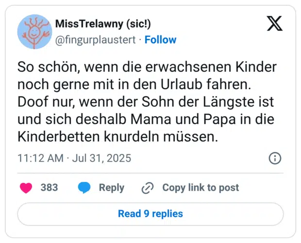 So schön, wenn die erwachsenen Kinder noch gerne mit in den Urlaub fahren. Doof nur, wenn der Sohn der Längste ist und sich deshalb Mama und Papa in die Kinderbetten knurdeln müssen.
