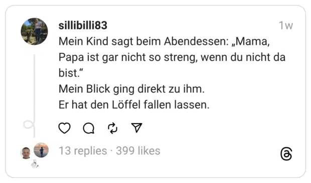 Mein Kind sagt beim Abendessen: „Mama, Papa ist gar nicht so streng, wenn du nicht da bist." Mein Blick ging direkt zu ihm. Er hat den Löffel fallen lassen.