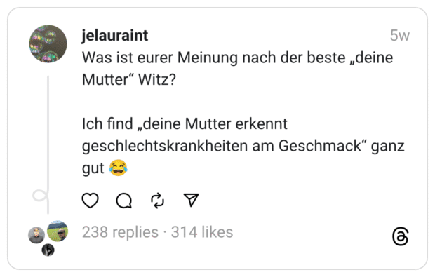 Was ist eurer Meinung nach der beste „deine Mutter“ Witz? Ich find „deine Mutter erkennt geschlechtskrankheiten am Geschmack“ ganz gut 😂