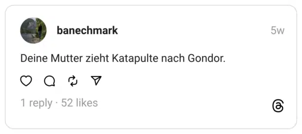 Deine Mutter zieht Katapulte nach Gondor.