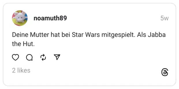 Deine Mutter hat bei Star Wars mitgespielt. Als Jabba the Hut.