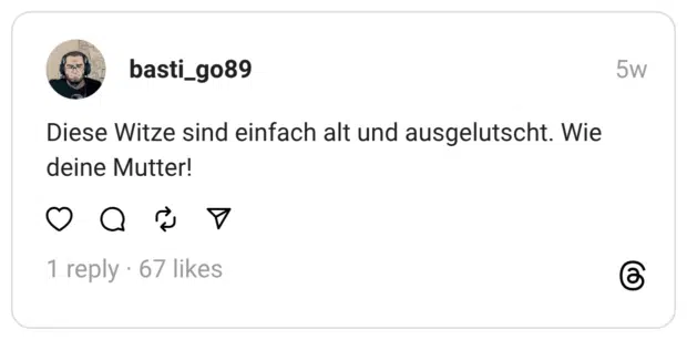 Diese Witze sind einfach alt und ausgelutscht. Wie deine Mutter!
