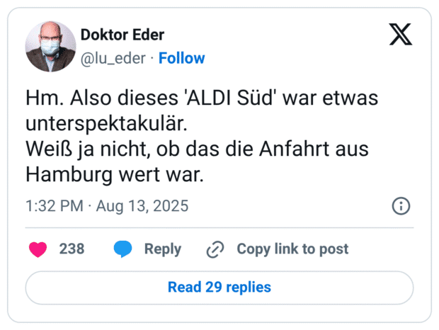 Hm. Also dieses 'ALDI Süd' war etwas unterspektakulär. Weiß ja nicht, ob das die Anfahrt aus Hamburg wert war.