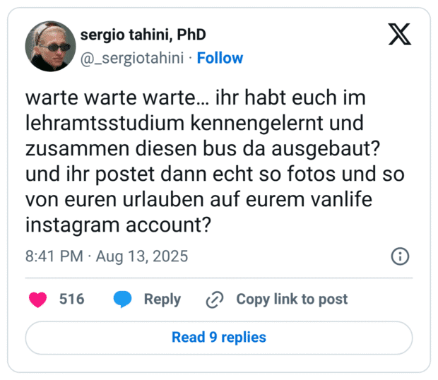 warte warte warte... ihr habt euch im lehramtsstudium kennengelernt und zusammen diesen bus da ausgebaut? und ihr postet dann echt so fotos und so von euren urlauben auf eurem vanlife instagram account?