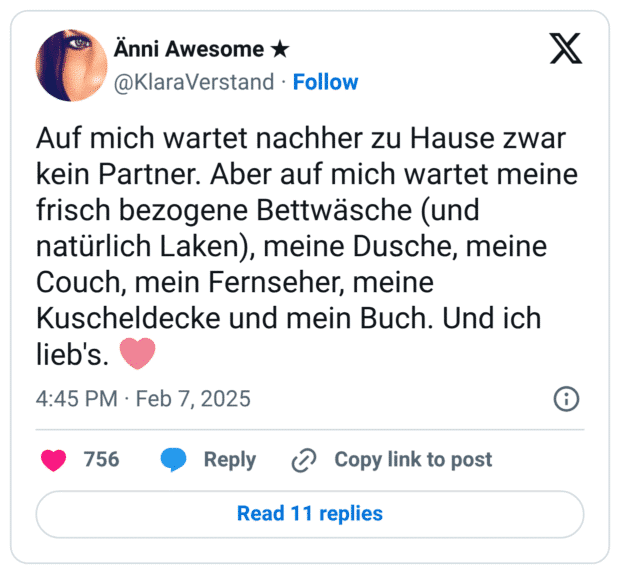 Auf mich wartet nachher zu Hause zwar kein Partner. Aber auf mich wartet meine frisch bezogene Bettwäsche (und natürlich Laken), meine Dusche, meine Couch, mein Fernseher, meine Kuscheldecke und mein Buch. Und ich lieb's. 🩷