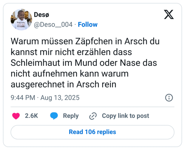 Warum müssen Zäpfchen in Arsch du kannst mir nicht erzählen dass Schleimhaut im Mund oder Nase das nicht aufnehmen kann warum ausgerechnet in Arsch rein
