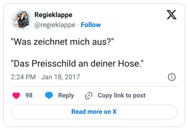 "Was zeichnet mich aus?" "Das Preisschild an deiner Hose."
