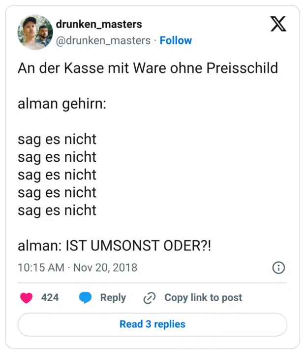 An der Kasse mit Ware ohne Preisschild alman gehirn: sag es nicht sag es nicht sag es nicht sag es nicht sag es nicht alman: IST UMSONST ODER?!