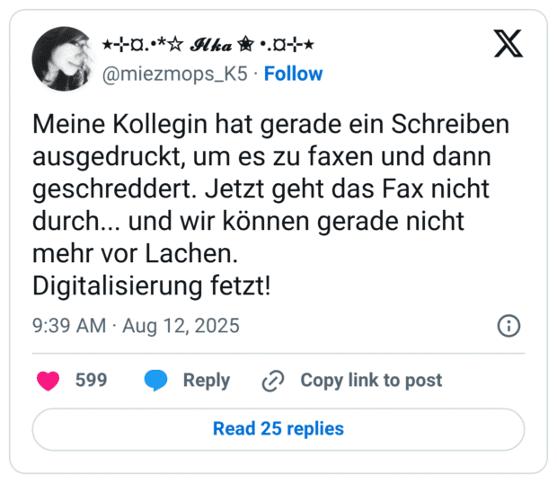 Meine Kollegin hat gerade ein Schreiben ausgedruckt, um es zu faxen und dann geschreddert. Jetzt geht das Fax nicht durch... und wir können gerade nicht mehr vor Lachen. Digitalisierung fetzt