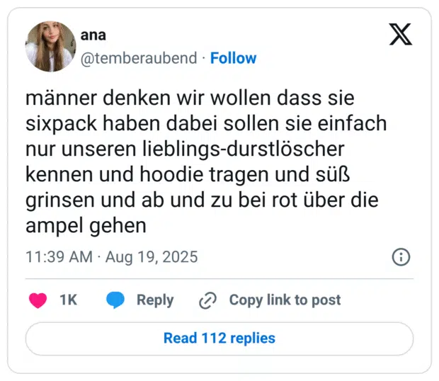 männer denken wir wollen dass sie sixpack haben dabei sollen sie einfach nur unseren lieblings-durstlöscher kennen und hoodie tragen und süß grinsen und ab und zu bei rot über die ampel gehen