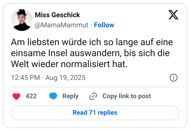 Am liebsten würde ich so lange auf eine einsame Insel auswandern, bis sich die Welt wieder normalisiert hat.