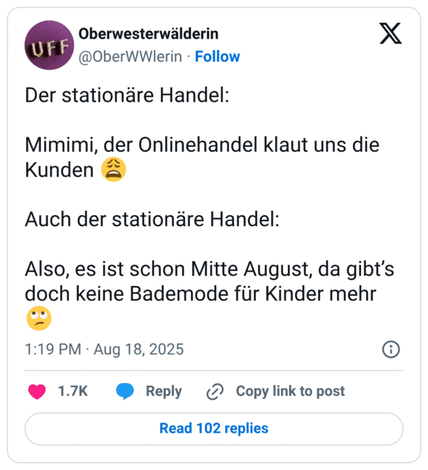 Uf Der stationäre Handel: Mimimi, der Onlinehandel klaut uns die Kunden Auch der stationäre Handel: Also, es ist schon Mitte August, da gibt's doch keine Bademode für Kinder mehr