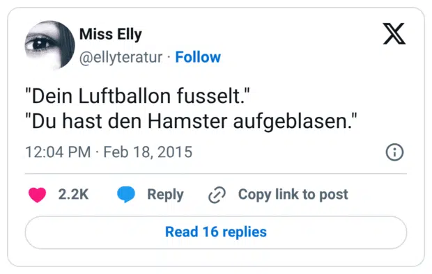 "Dein Luftballon fusselt." "Du hast den Hamster aufgeblasen."