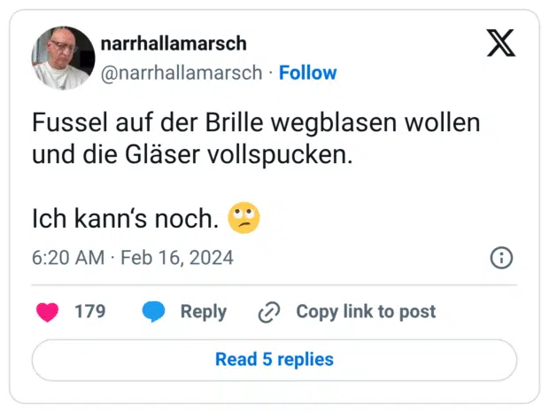 Fussel auf der Brille wegblasen wollen und die Gläser vollspucken. Ich kann‘s noch. 🙄