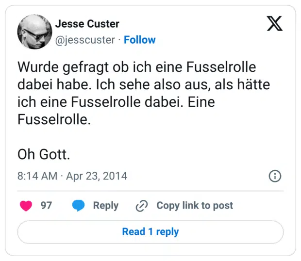 Wurde gefragt ob ich eine Fusselrolle dabei habe. Ich sehe also aus, als hätte ich eine Fusselrolle dabei. Eine Fusselrolle. Oh Gott.