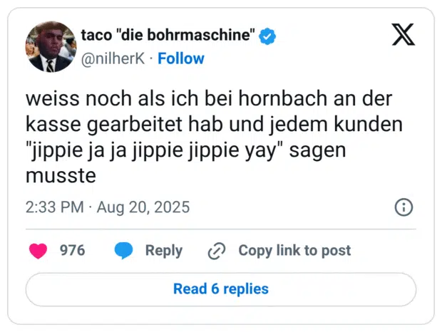 weiss noch als ich bei hornbach an der kasse gearbeitet hab und jedem kunden "jippie ja ja jippie jippie yay" sagen musste