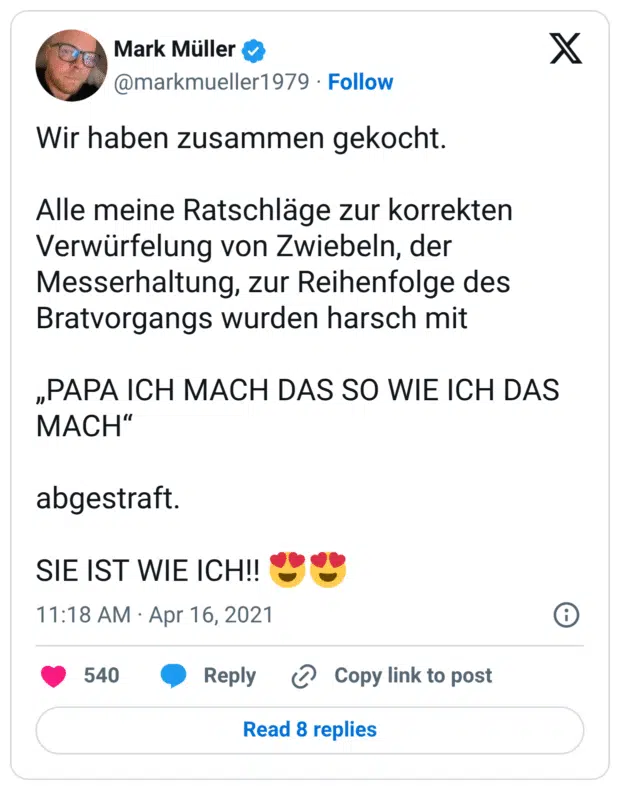 Wir haben zusammen gekocht. Alle meine Ratschläge zur korrekten Verwürfelung von Zwiebeln, der Messerhaltung, zur Reihenfolge des Bratvorgangs wurden harsch mit „PAPA ICH MACH DAS SO WIE ICH DAS MACH“ abgestraft. SIE IST WIE ICH!! 😍😍