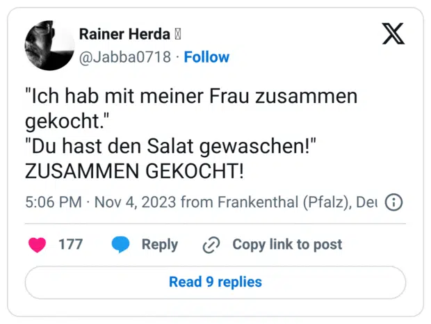 "Ich hab mit meiner Frau zusammen gekocht." "Du hast den Salat gewaschen!" ZUSAMMEN GEKOCHT!