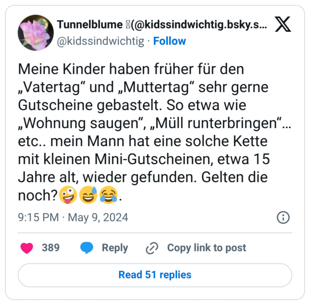Meine Kinder haben früher für den „Vatertag“ und „Muttertag“ sehr gerne Gutscheine gebastelt. So etwa wie „Wohnung saugen“, „Müll runterbringen“…etc.. mein Mann hat eine solche Kette mit kleinen Mini-Gutscheinen, etwa 15 Jahre alt, wieder gefunden. Gelten die noch?:gesicht_scherzkeks::verschwitztes_lachen::freudentränen:.