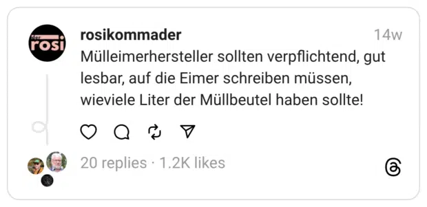 Mülleimerhersteller sollten verpflichtend, gut lesbar, auf die Eimer schreiben müssen, wieviele Liter der Müllbeutel haben sollte!