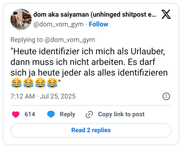 "Heute identifizier ich mich als Urlauber, dann muss ich nicht arbeiten. Es darf sich ja heute jeder als alles identifizieren 😂😂😂😂"