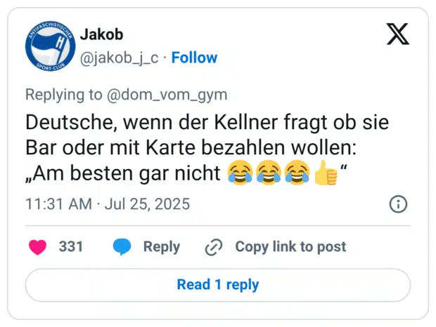 Deutsche, wenn der Kellner fragt ob sie Bar oder mit Karte bezahlen wollen: „Am besten gar nicht 😂😂😂👍“