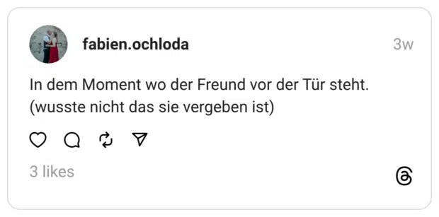 In dem Moment wo der Freund vor der Tür steht.(wusste nicht das sie vergeben ist)