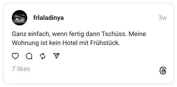 Ganz einfach, wenn fertig dann Tschüss. Meine Wohnung ist kein Hotel mit Frühstück.