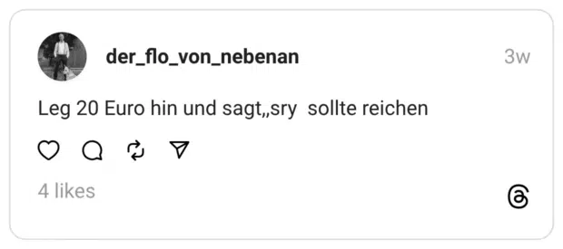 Leg 20 Euro hin und sagt,,sry sollte reichen