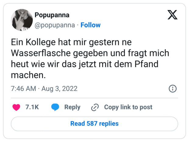 Ein Kollege hat mir gestern ne Wasserflasche gegeben und fragt mich heut wie wir das jetzt mit dem Pfand machen.