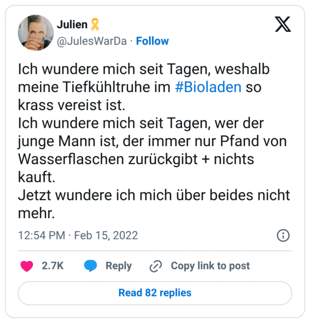 Ich wundere mich seit Tagen, weshalb meine Tiefkühltruhe im #Bioladen so krass vereist ist. Ich wundere mich seit Tagen, wer der junge Mann ist, der immer nur Pfand von Wasserflaschen zurückgibt + nichts kauft. Jetzt wundere ich mich über beides nicht mehr.